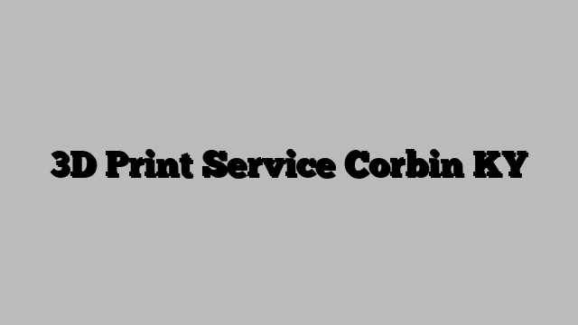 3D Print Service Corbin KY