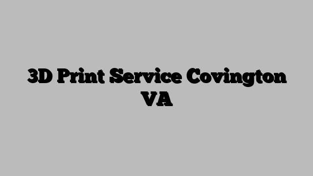 3D Print Service Covington VA