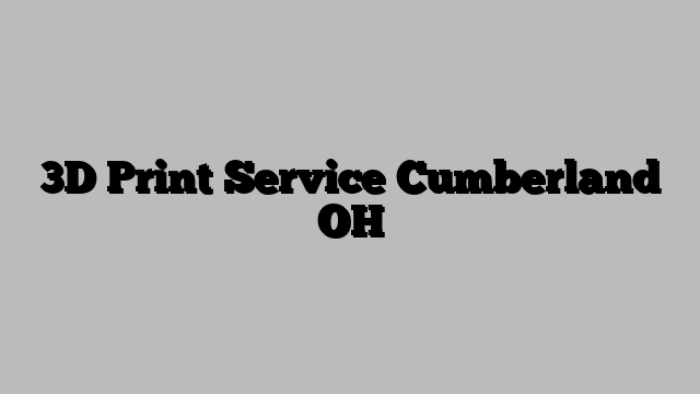 3D Print Service Cumberland OH