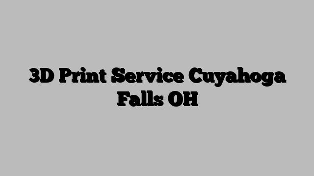 3D Print Service Cuyahoga Falls OH