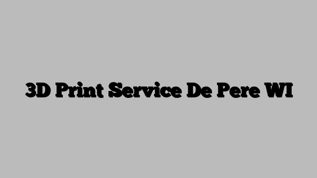 3D Print Service De Pere WI