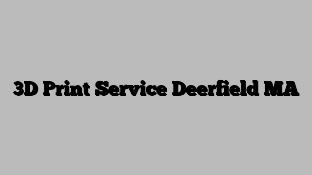 3D Print Service Deerfield MA
