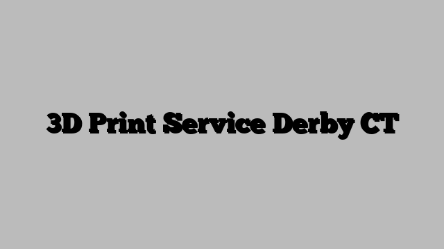 3D Print Service Derby CT