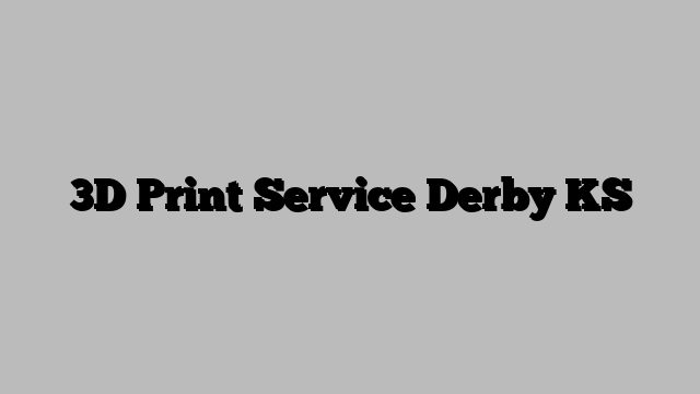 3D Print Service Derby KS