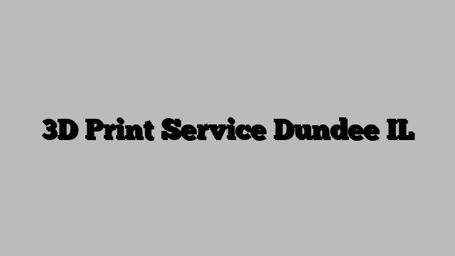 3D Print Service Dundee IL
