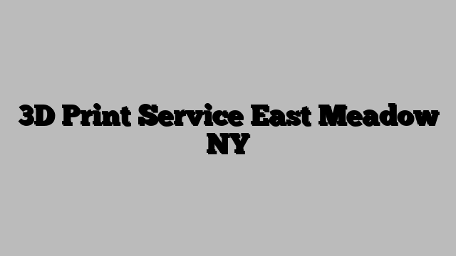 3D Print Service East Meadow NY