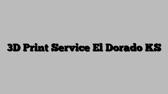 3D Print Service El Dorado KS