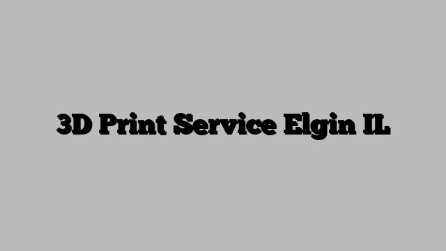 3D Print Service Elgin IL