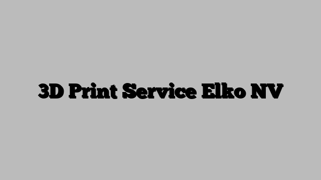3D Print Service Elko NV