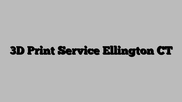 3D Print Service Ellington CT