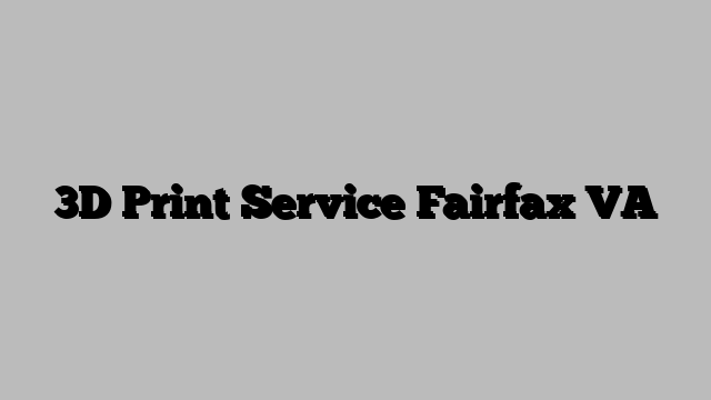 3D Print Service Fairfax VA