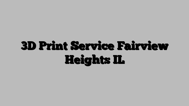 3D Print Service Fairview Heights IL