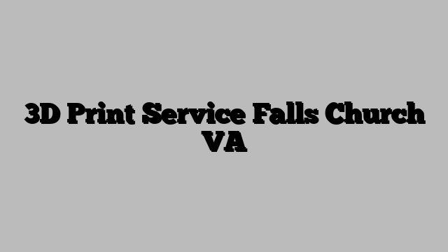 3D Print Service Falls Church VA