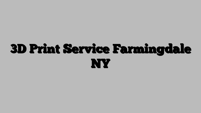 3D Print Service Farmingdale NY