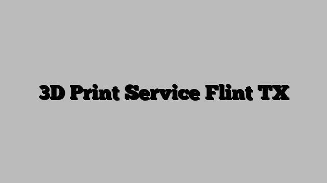 3D Print Service Flint TX