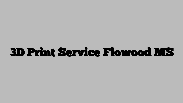 3D Print Service Flowood MS