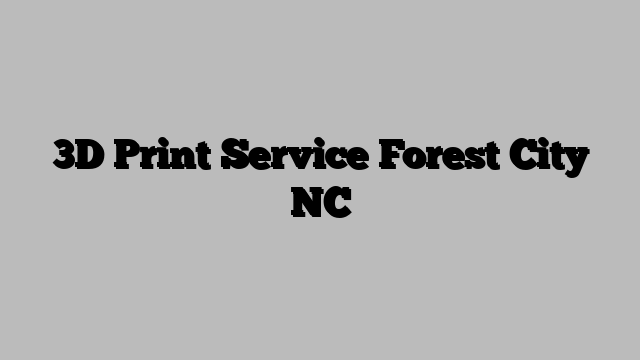 3D Print Service Forest City NC