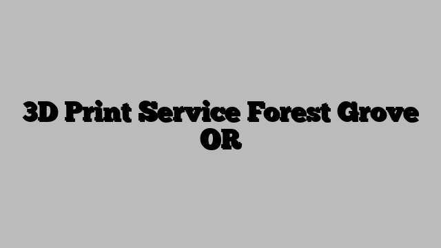 3D Print Service Forest Grove OR
