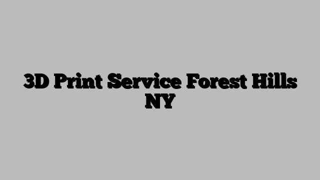 3D Print Service Forest Hills NY