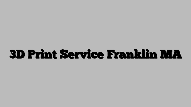 3D Print Service Franklin MA