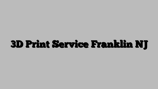 3D Print Service Franklin NJ
