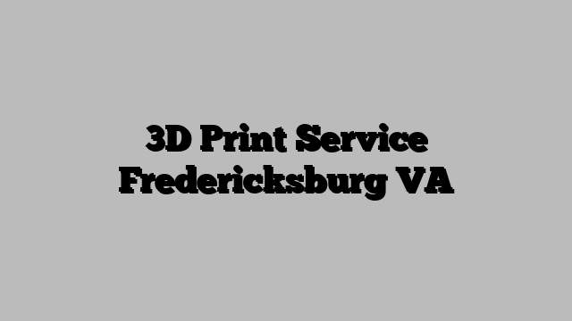 3D Print Service Fredericksburg VA