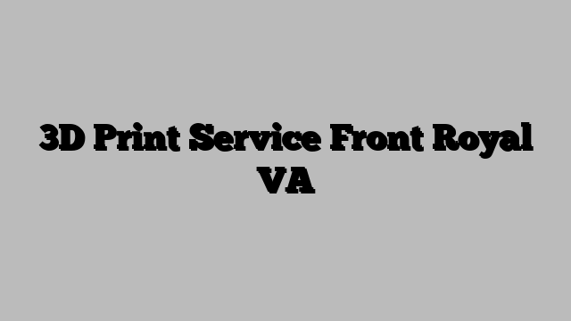 3D Print Service Front Royal VA