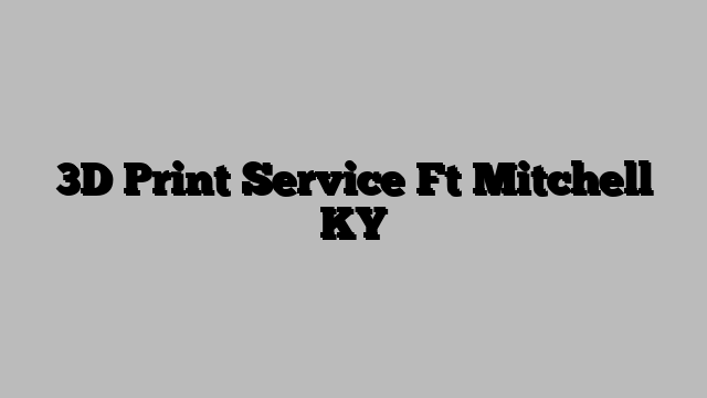 3D Print Service Ft Mitchell KY