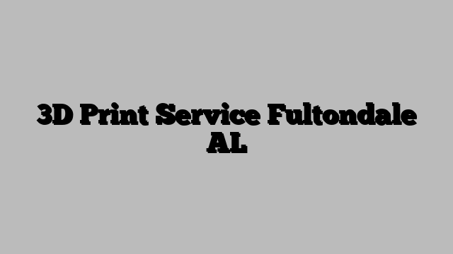 3D Print Service Fultondale AL