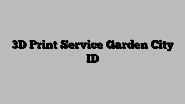 3D Print Service Garden City ID