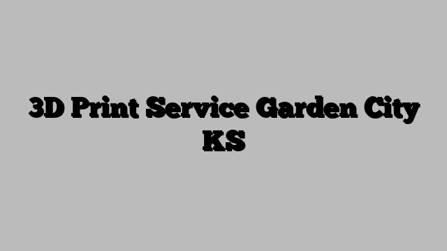 3D Print Service Garden City KS