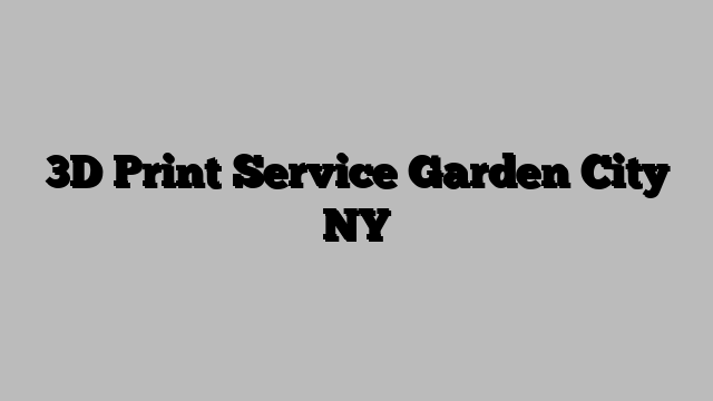 3D Print Service Garden City NY