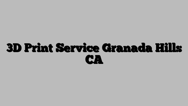 3D Print Service Granada Hills CA