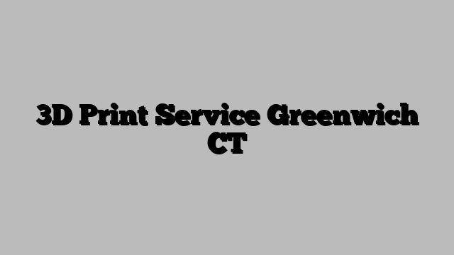 3D Print Service Greenwich CT