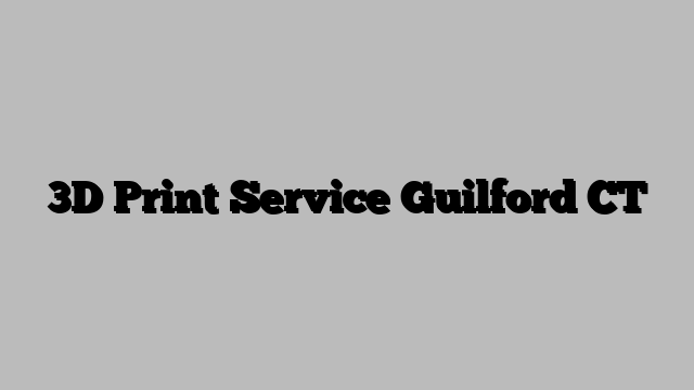 3D Print Service Guilford CT