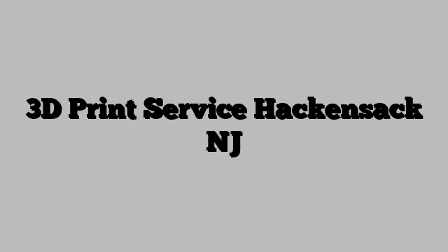 3D Print Service Hackensack NJ