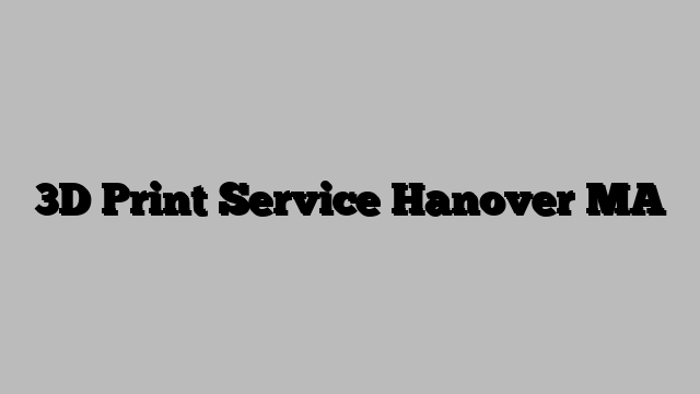 3D Print Service Hanover MA