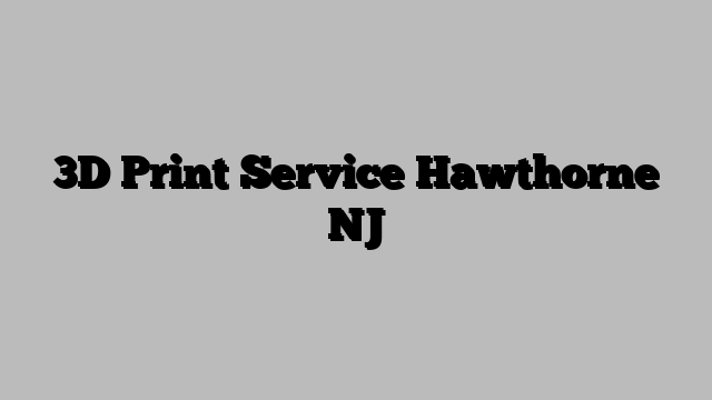 3D Print Service Hawthorne NJ