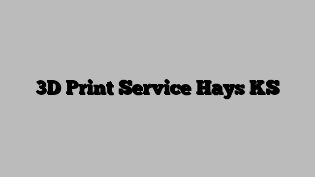 3D Print Service Hays KS