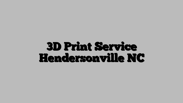 3D Print Service Hendersonville NC