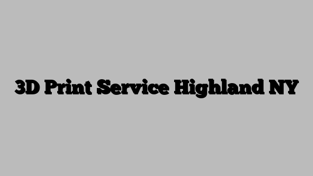 3D Print Service Highland NY