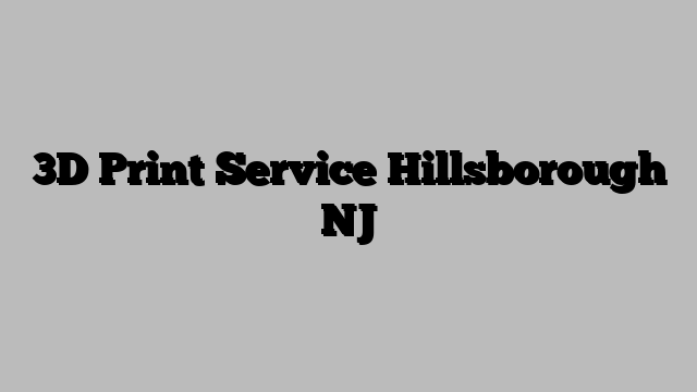 3D Print Service Hillsborough NJ