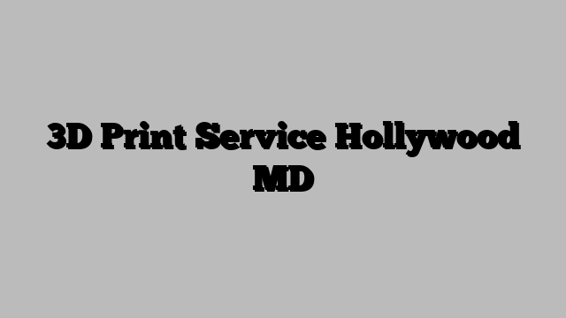 3D Print Service Hollywood MD