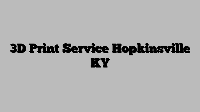 3D Print Service Hopkinsville KY