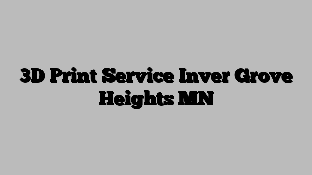 3D Print Service Inver Grove Heights MN