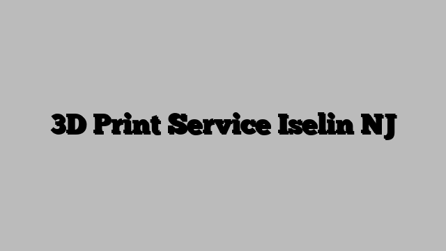 3D Print Service Iselin NJ