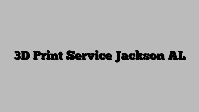 3D Print Service Jackson AL
