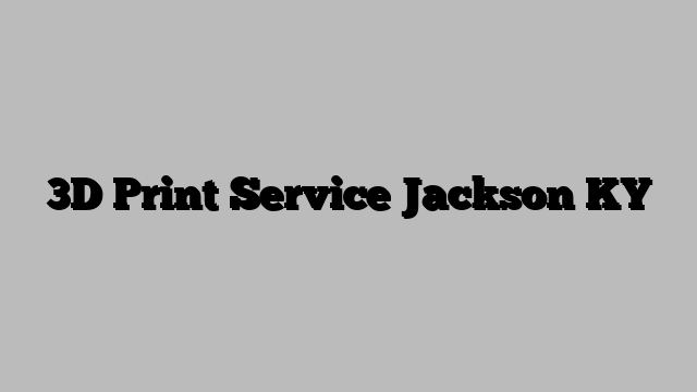 3D Print Service Jackson KY