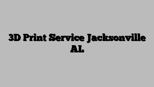 3D Print Service Jacksonville AL