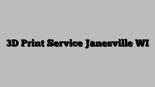 3D Print Service Janesville WI